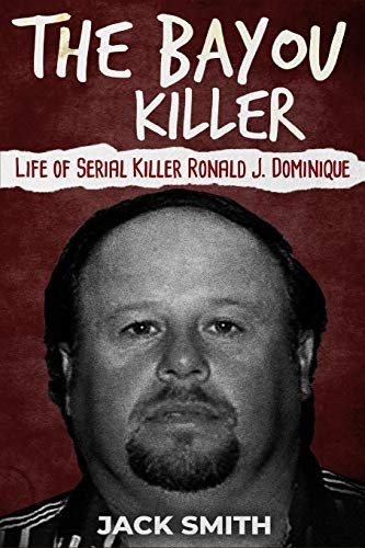 The Bayou Killer: Life of Serial Killer Ronald J. Dominique (Serial Killer True Crime Books)
