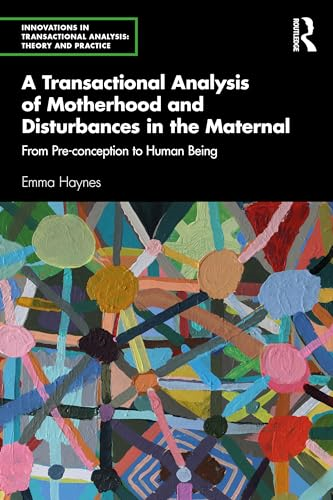 A Transactional Analysis of  Motherhood and Disturbances  in the Maternal: From  Pre-conception to Human  Being (Innovations in  Transactional Analysis:  Theory and Practice)