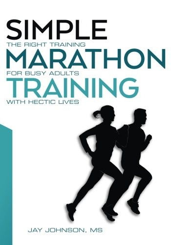 Simple Marathon Training: The Right Training For Busy Adults With Hectic Lives