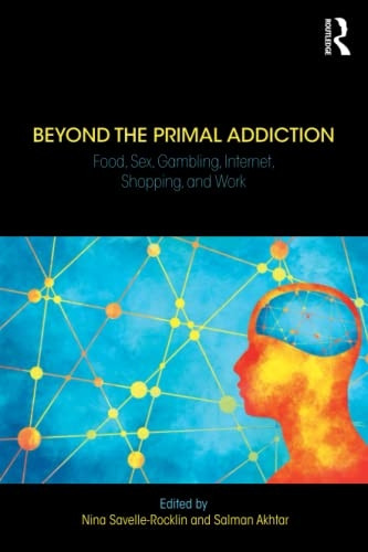Beyond the Primal Addiction: Food, Sex, Gambling, Internet, Shopping, and Work