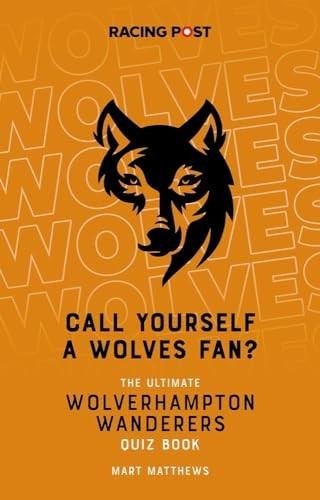 Call Yourself a Wolves Fan?: The Wolverhampton Wanderers Quiz Book