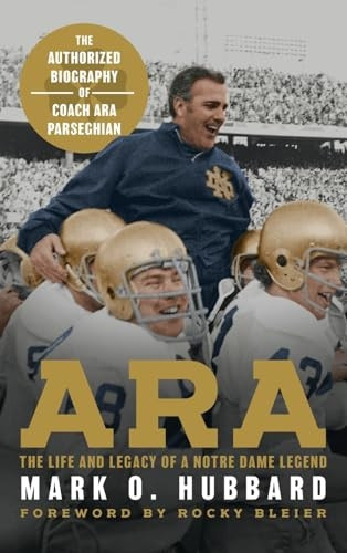 Ara: The Life and Legacy of a Notre Dame Legend--The Authorized Biography of Coach Ara Parseghian