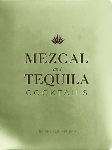 Mezcal and Tequila  - Cocktails: A Collection of  - Mezcal and Tequila  - Cocktails