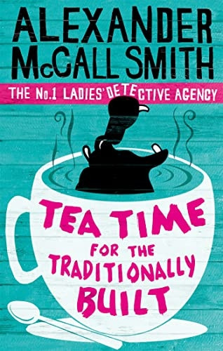 Tea Time for the Traditionally Built: The No.1 Ladies' Detective Agency: The No.1 Ladies' Detective Agency, Book 10 (No 1 Ladies Detective Agency10)