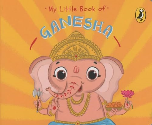 My Little Book of Ganesha: Illustrated board books on Hindu mythology, Indian gods & goddesses for kids age 3+; A Puffin Original. [Board book]