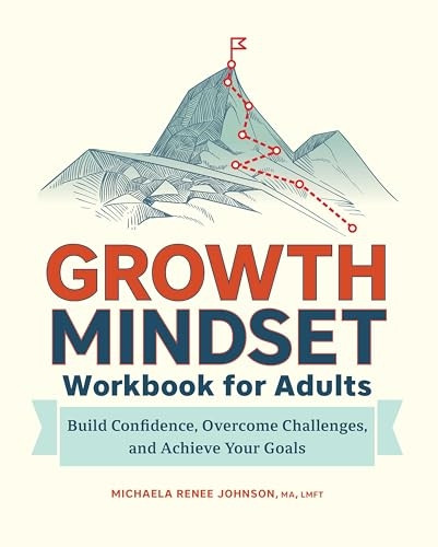 Growth Mindset Workbook for Adults: Build Confidence, Overcome Challenges, and Achieve Your Goals
