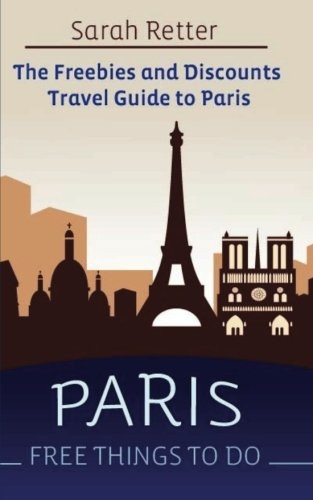 Paris: Free Things to Do: The Freebies and Discounts Travel Guide to Paris