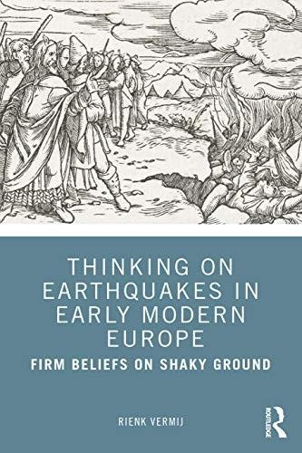 Thinking on Earthquakes in Early Modern Europe: Firm Beliefs on Shaky Ground