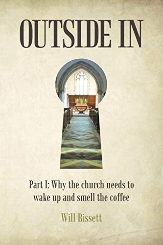 Outside in: Part I: Why the Church Needs to Wake Up and Smell the Coffee. Part II: Research Into Perceptions of the Church