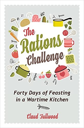 The Rations Challenge: Forty Days of Feasting in a Wartime Kitchen