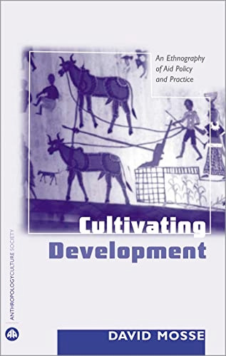 Cultivating Development: An Ethnography of Aid Policy and Practice (Anthropology, Culture and Society)