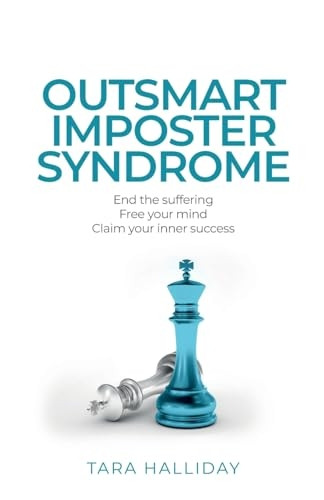 Outsmart Imposter Syndrome: End the Suffering. Free Your Mind. Claim Your Inner Success.