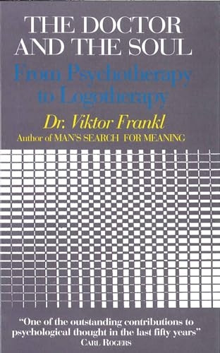 The Doctor and the Soul: From Psychotherapy to Logotherapy