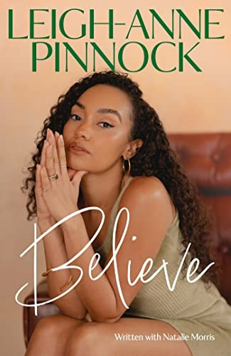 Believe: An empowering and honest memoir from Leigh-Anne Pinnock, member of one of the world's biggest girl bands, Little Mix.