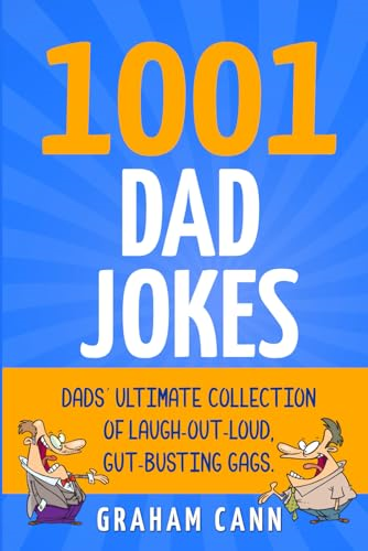 1001 Dad Jokes: Dads' Ultimate Collection of Laugh-Out-Loud, Gut-Busting Gags
