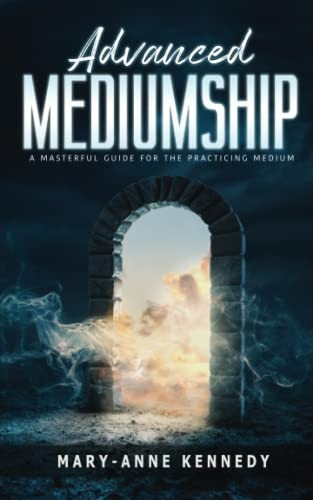 Advanced Mediumship: A Masterful Guide for the Practicing Medium (How to Become a Medium)