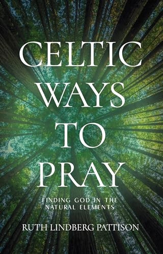 Celtic Ways to Pray: Finding God in the Natural Elements