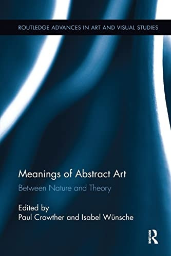 Meanings of Abstract Art: Between Nature and Theory (Routledge Advances in Art and Visual Studies)