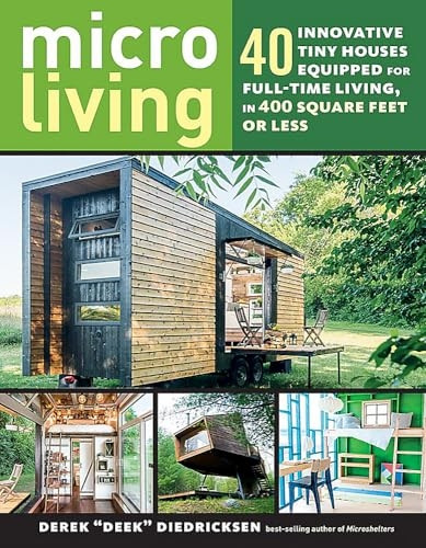 Micro Living: 40 Innovative  Tiny Houses Equipped for Full-Time Living, in 400 Square Feet or Less