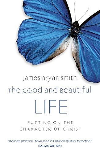 The Good and Beautiful Life: Putting on the Character of Christ