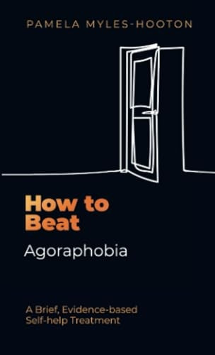 How to Beat Agoraphobia: A Brief, Evidence-based Self-help Treatment (How To Beat)
