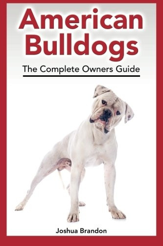 American Bulldogs: The Complete Owners Guide