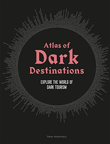 Atlas of Dark Destinations: Explore the World of Dark Tourism