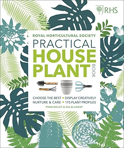 RHS Practical House Plant-Book: Choose The Best, Display-Creatively, Nurture and Care,175 Plant Profiles