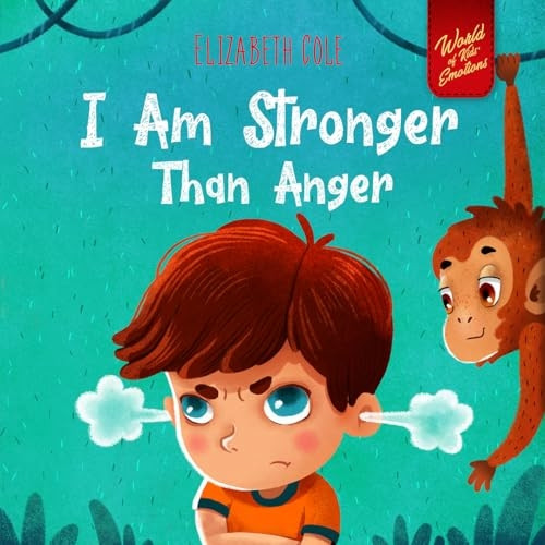 I Am Stronger Than Anger: Picture Book About Anger Management And Dealing With Kids Emotions (Preschool Feelings) (World of Kids Emotions) (World of Kids Emotions)