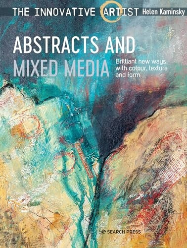 The Innovative Artist: Abstracts and Mixed Media: Brilliant New Ways with Colour, Texture and Form (The Innovative Artist)