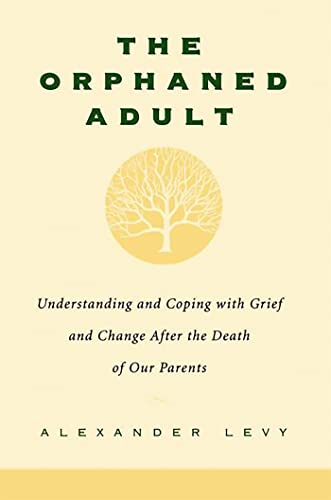 The Orphaned Adult: Understanding and Coping with Grief and Change after the Death of Our Parents
