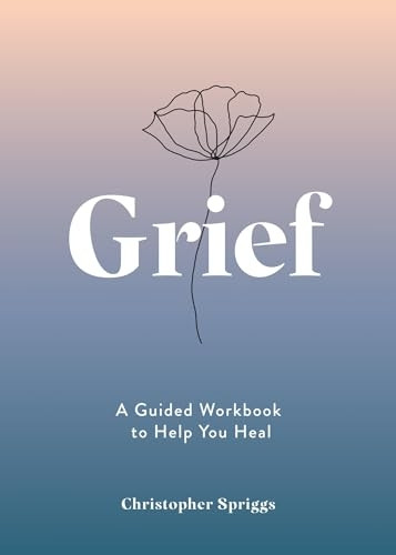 Grief: A Guided Workbook to Help You Heal