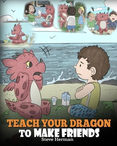 Teach Your Dragon to Make Friends: A Dragon Book to Teach Kids How to Make New Friends. a Cute Children Story to Teach Children about Friendship and Social Skills. (My Dragon Books)