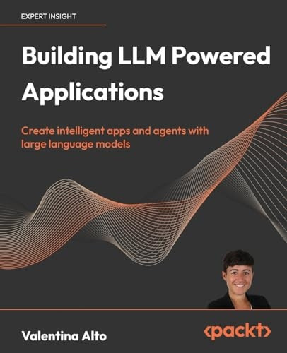 Building LLM Powered Applications: Create intelligent apps and agents with large language models