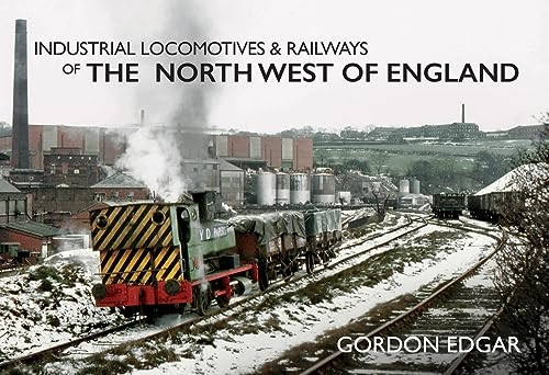 Industrial Locomotives &Railways of the North West ofEngland (IndustrialLocomotives & Railways of ...)