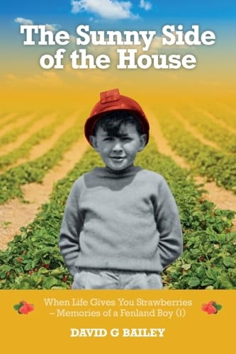 The Sunny Side of the House: When Life Gives You Strawberries - Memories of a Fenland Boy (I)