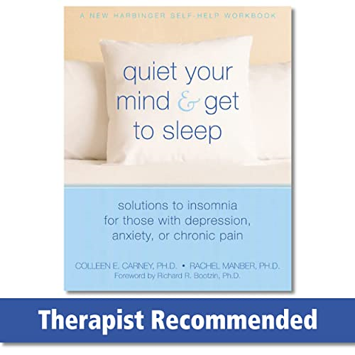 Quiet Your Mind and Get to Sleep: Solutions to Insomnia for Those with Depression, Anxiety, or Chronic Pain (New Harbinger Self-Help Workbook)