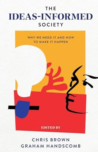 The Ideas-Informed Society: Why We Need It and How to Make It Happen