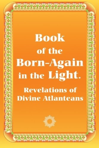 Book of the Born-Again in the Light. Revelations of Divine Atlanteans