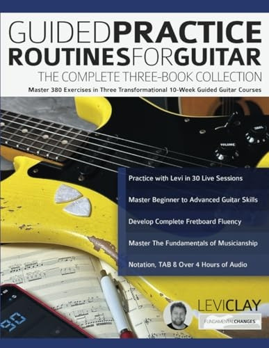 Guided Practice Routines for Guitar - The Complete Three-Book Collection: Master 380 Exercises in Three Transformational 10-Week Guided Guitar Courses