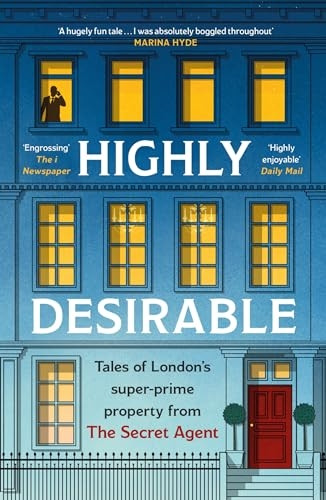 Highly Desirable: Tales of London's super-prime property from the Secret Agent