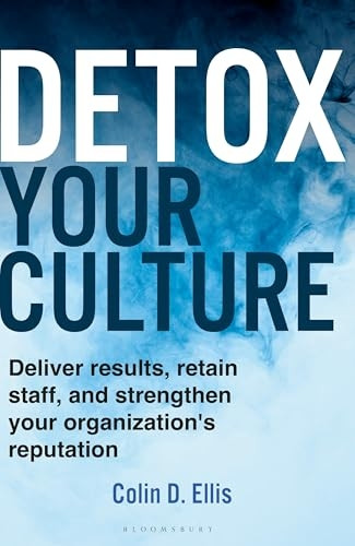 Detox Your Culture: Deliver Results, Retain Staff, and Strengthen Your Organization's Reputation