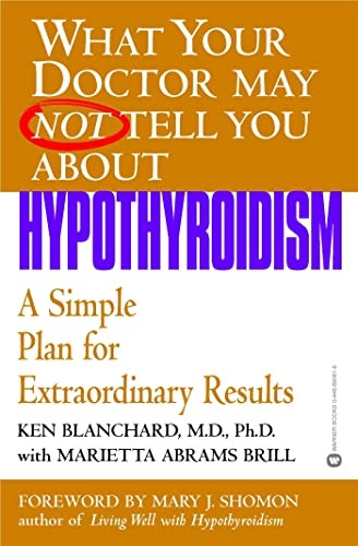 What Your Doctor May Not Tell You About Hypothyroidism: A Simple Plan for Extraordinary Results (What Your Doctor May Not Tell You About...)
