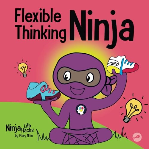 Flexible Thinking Ninja: A Children's Book About Developing Executive Functioning and Flexible Thinking Skills (Ninja Life Hacks)