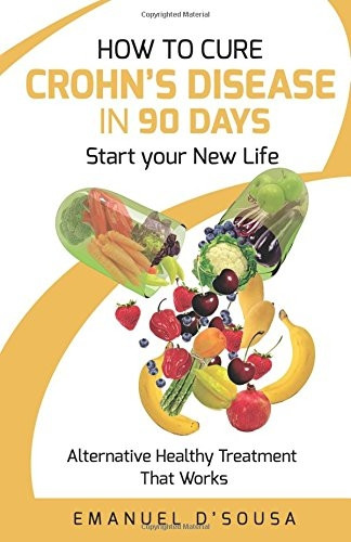 How to Cure Crohn's Disease in 90 Days: Alternative Healthy treatment that Works