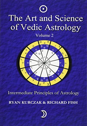 The Art and Science of Vedic Astrology Volume 2: Intermediate Principles of Astrology