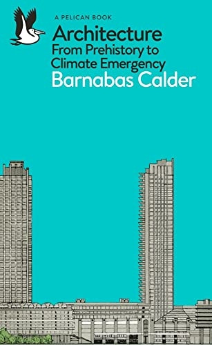 Architecture: From Prehistory to Climate Emergency (Pelican Books)
