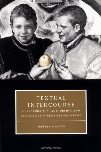 Textual Intercourse: Collaboration, Authorship, and Sexualities in Renaissance Drama (Cambridge Studies in Renaissance Literature & Culture) (Cambridge Studies in Renaissance Literature and Culture)