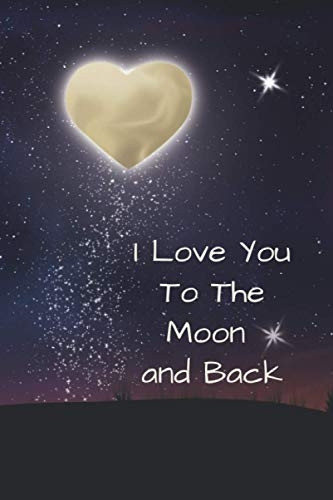 I Love You To The Moon  - And Back Notebook: Lined  - Journal Gift Book (Fun  - Heart Journals)