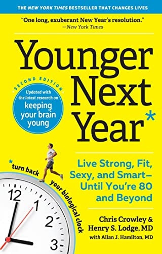 Younger Next Year: Live Strong, Fit, Sexy, and Smart--Until You're 80 and Beyond (Younger Next Year)
